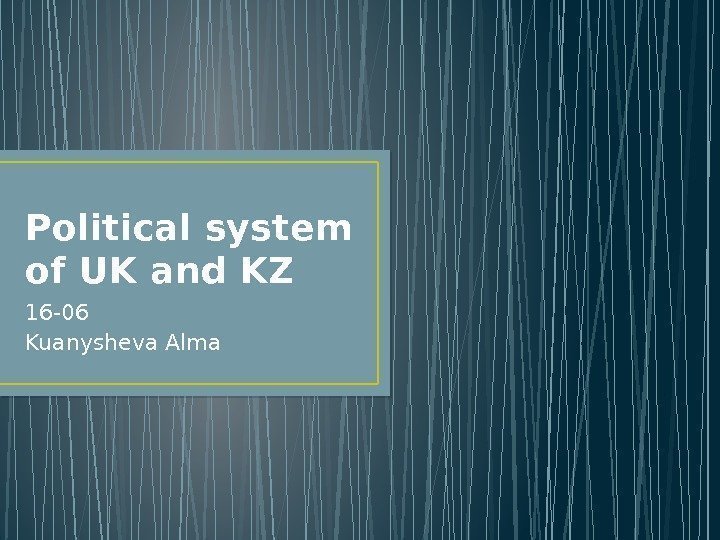 Political system of UK and KZ 16 -06 Kuanysheva Alma    