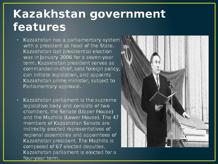 Kazakhstan government features • Kazakhstan has a parliamentary system with a president as head