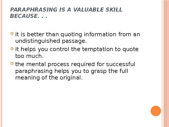 PARAPHRASING IS A VALUABLE SKILL BECAUSE. . .  it is better than quoting