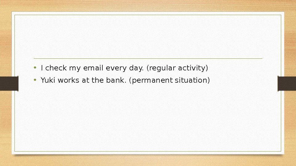  • I check my email every day. (regular activity) • Yuki works at