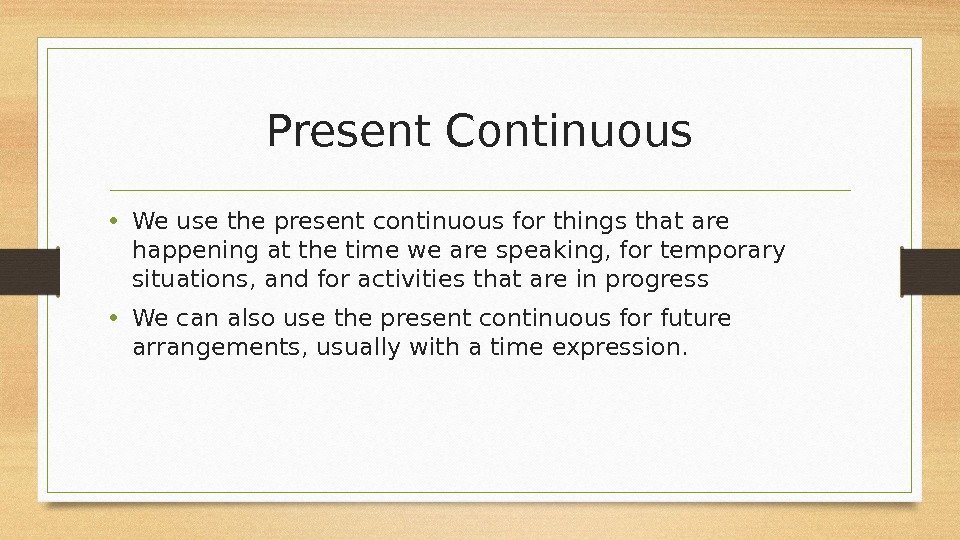 Present Continuous • We use the present continuous for things that are happening at