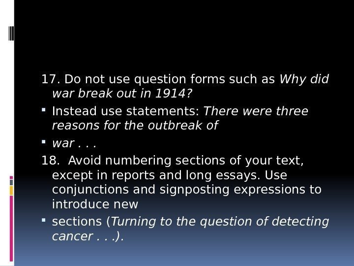 17. Do not use question forms such as Why did war break out in