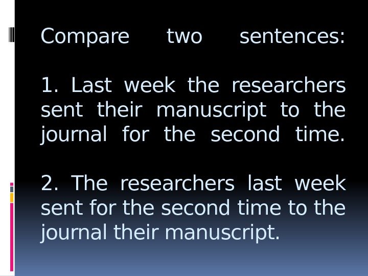 Compare two sentences: 1.  Last week the researchers sent their manuscript to the