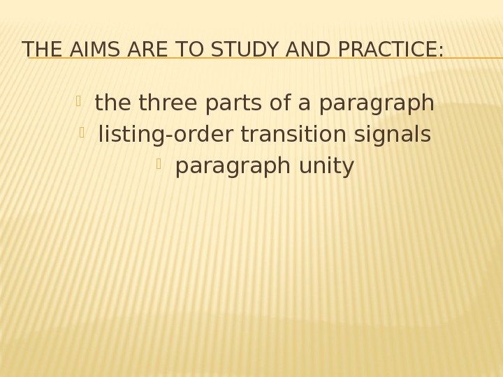 THE AIMS ARE TO STUDY AND PRACTICE:  the three parts of a paragraph