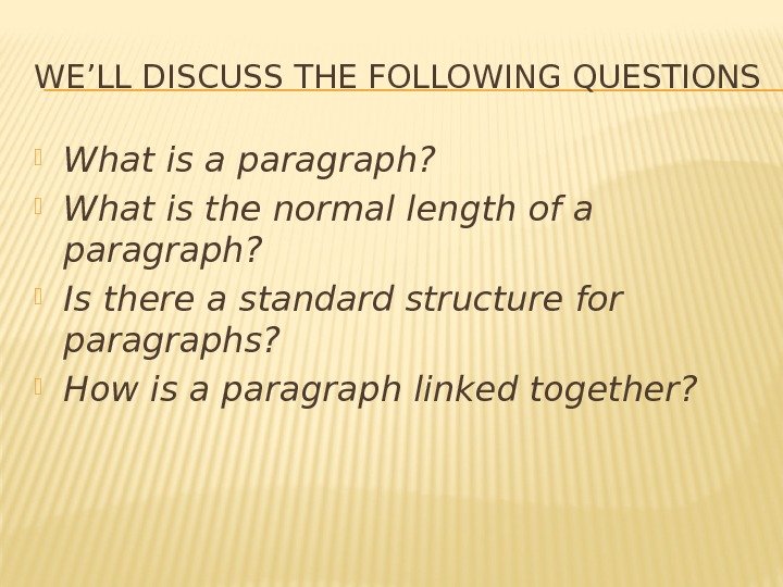 WE’LL DISCUSS THE FOLLOWING QUESTIONS What is a paragraph?  What is the normal