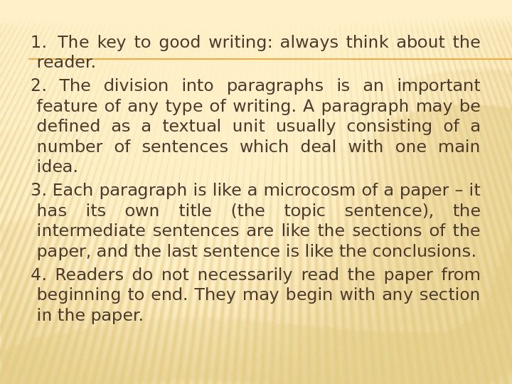 1. The key to good writing:  always think about the reader.  2.