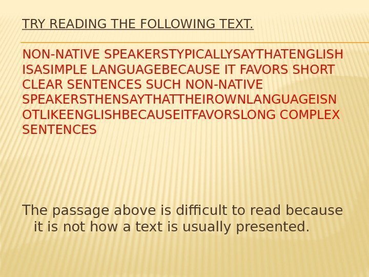 TRY READING THE FOLLOWING TEXT. NON-NATIVE SPEAKERSTYPICALLYSAYTHATENGLISH ISASIMPLE LANGUAGEBECAUSE IT FAVORS SHORT CLEAR SENTENCES
