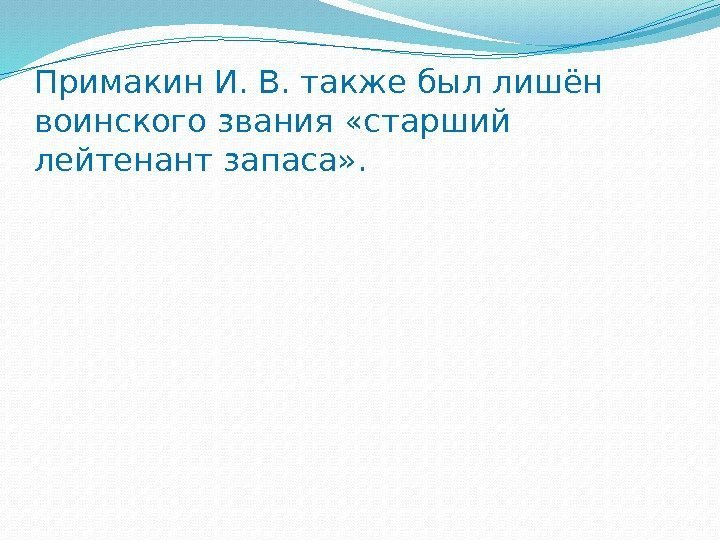 Примакин И. В. также был лишён воинского звания «старший лейтенант запаса» . 