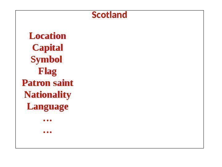 Scotland Location Capital Symbol Flag Patron saint Nationality Language … … 