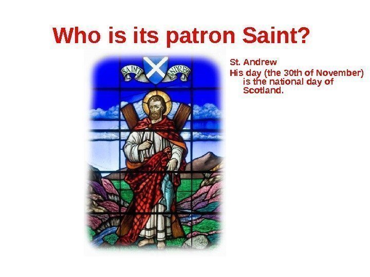Who is its patron Saint?  St. Andrew His day (the 30 th of