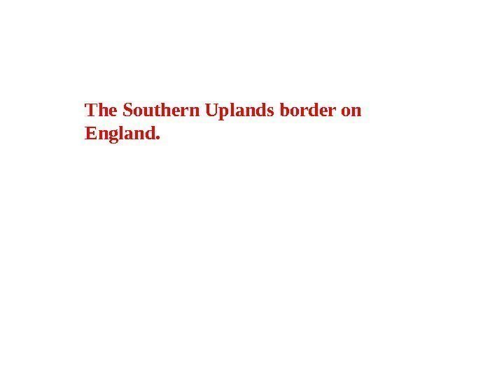 The Southern Uplands border on England. 