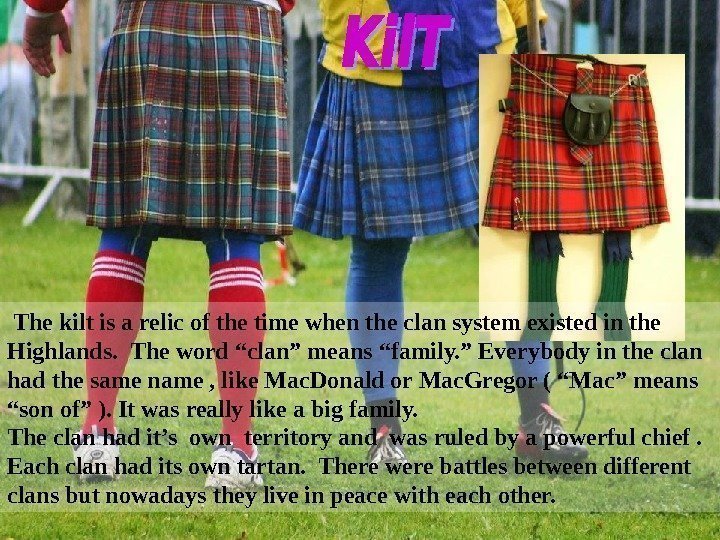  The kilt is a relic of the time when the clan system existed