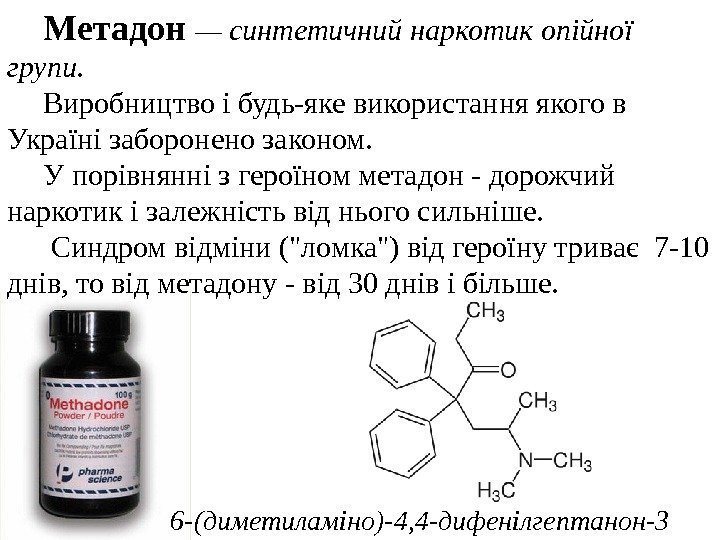 Метадон  — синтетичний наркотик опійної групи.  Виробництво і будь-яке використання якого в