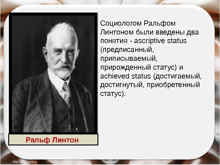 Ральф Линтон Социологом Ральфом Линтоном были введены два понятия - ascriptive status (предписанный, 