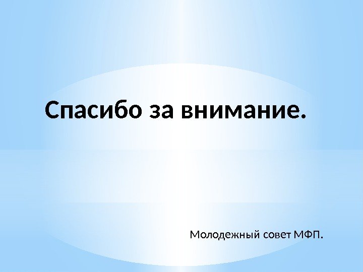  Спасибо за внимание. Молодежный совет МФП. 