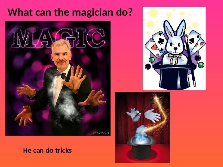 What can the magician do? He can do tricks 