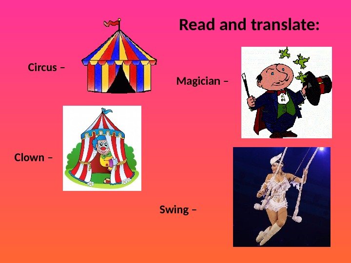 Read and translate: Circus – Clown – Magician –  Swing – 