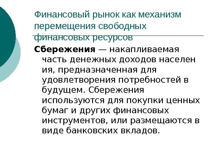 Финансовый рынок как механизм перемещения свободных финансовых ресурсов Сбережения — накапливаемая частьденежныхдоходовнаселен ия, предназначенная