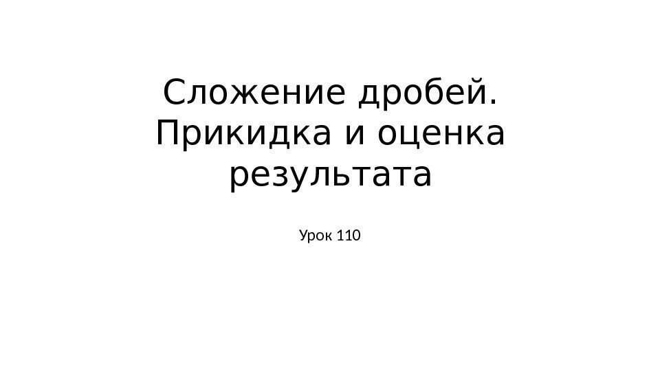 Сложение дробей. Прикидка и оценка результата Урок 110 