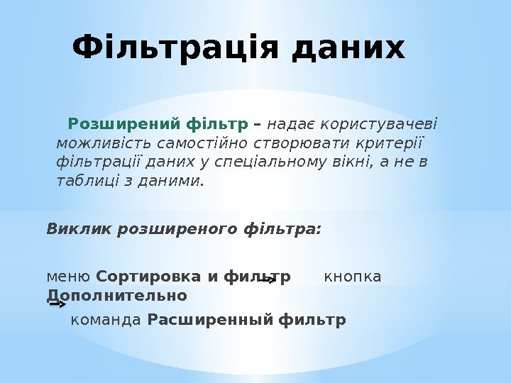 Фільтрація даних  Розширений фільтр – надає користувачеві можливість самостійно створювати критерії фільтрації даних