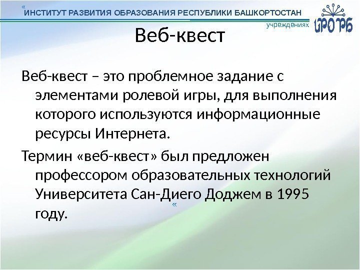 ИНСТИТУТ РАЗВИТИЯ ОБРАЗОВАНИЯ РЕСПУБЛИКИ БАШКОРТОСТАН « « учреждениях Веб-квест  – это проблемное задание