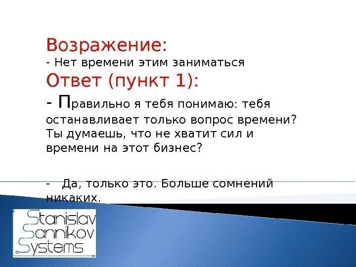 Возражение:  - Нет времени этим заниматься Ответ (пункт 1):  - П равильно