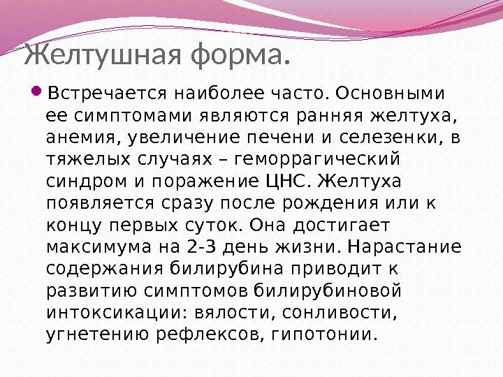 Желтушная форма.  Встречается наиболее часто. Основными ее симптомами являются ранняя желтуха,  анемия,