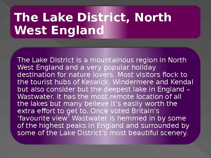 The Lake District, North West England The Lake District is a mountainous region in