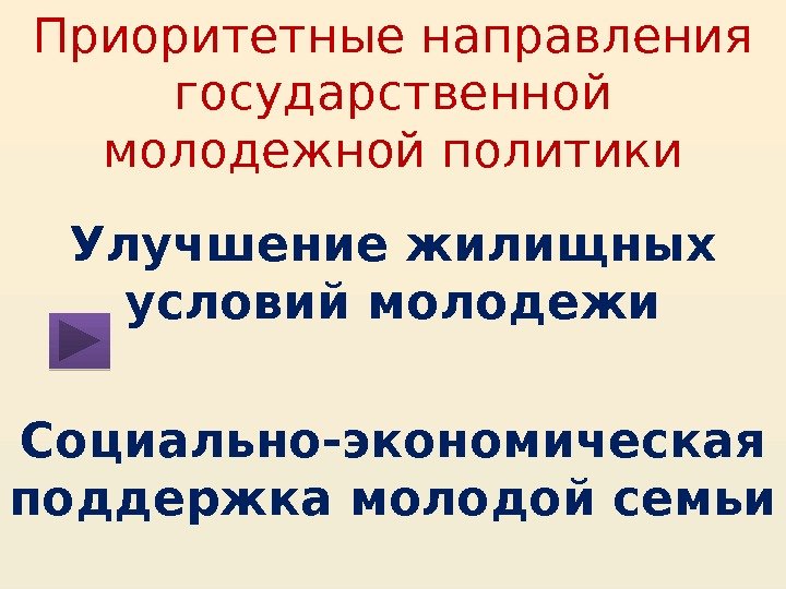 Приоритетные направления государственной молодежной политики Улучшение жилищных условий молодежи Социально-экономическая поддержка молодой семьи 