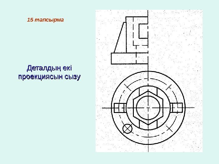   1 5 тапсырма Деталды екі ң проекциясын сызу 