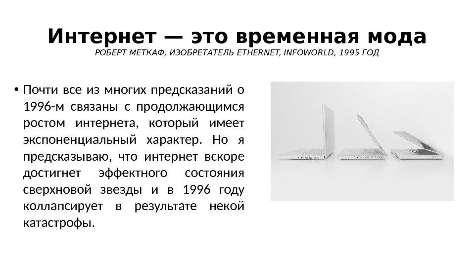 Интернет — это временная мода РОБЕРТ МЕТКАФ, ИЗОБРЕТАТЕЛЬ ETHERNET, INFOWORLD, 1995 ГОД • Почти