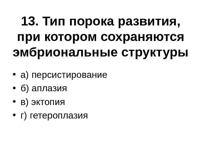 13. Тип порока развития,  при котором сохраняются эмбриональные структуры • а) персистирование •