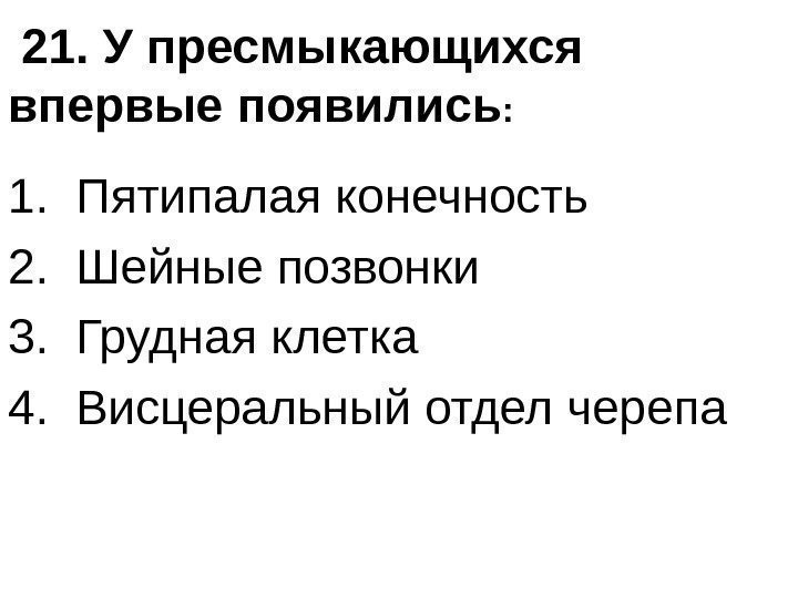  21. У пресмыкающихся впервые появились : 1.  Пятипалая конечность 2.  Шейные