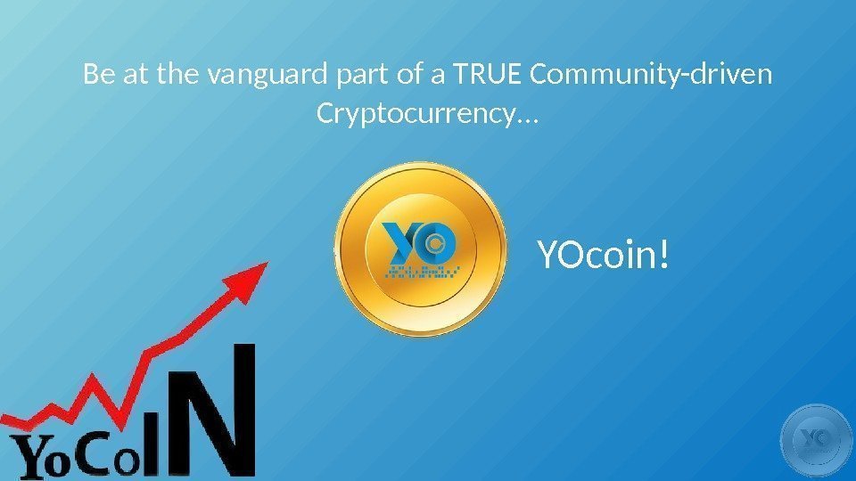 Be at the vanguard part of a TRUE Community-driven Cryptocurrency… YOcoin! 