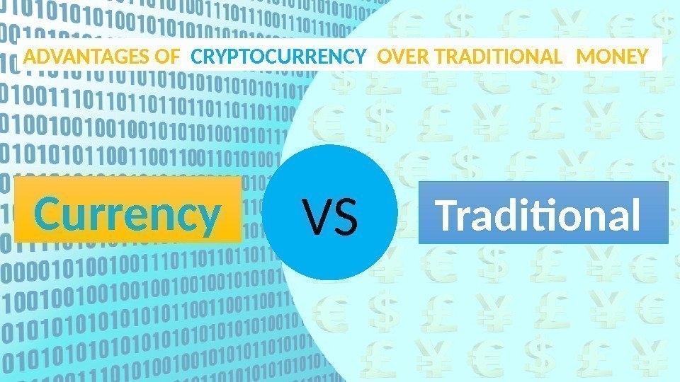 ADVANTAGES OF  CRYPTOCURRENCY  OVER TRADITIONAL MONEY Currency VS  Traditional 0 F