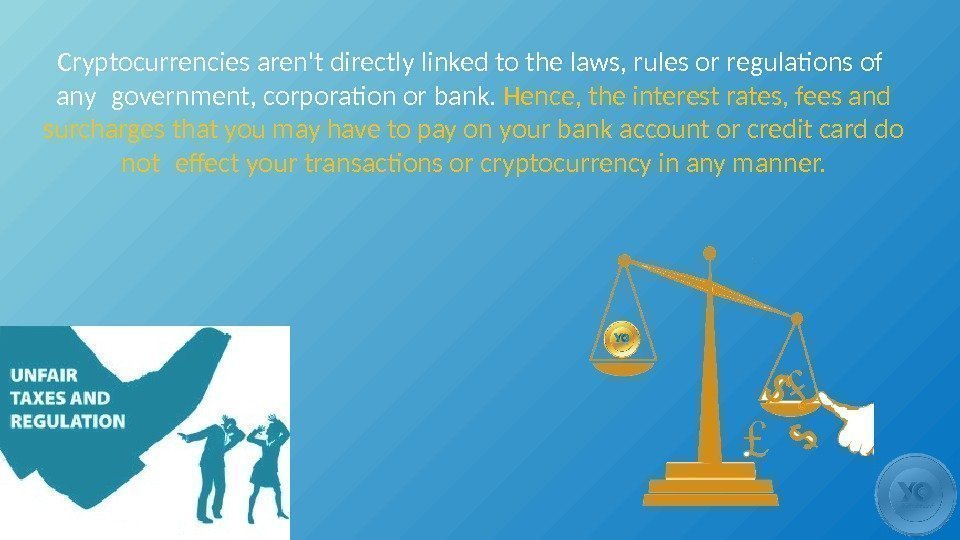 Cryptocurrencies aren't directly linked to the laws, rules or regulations of  any government,