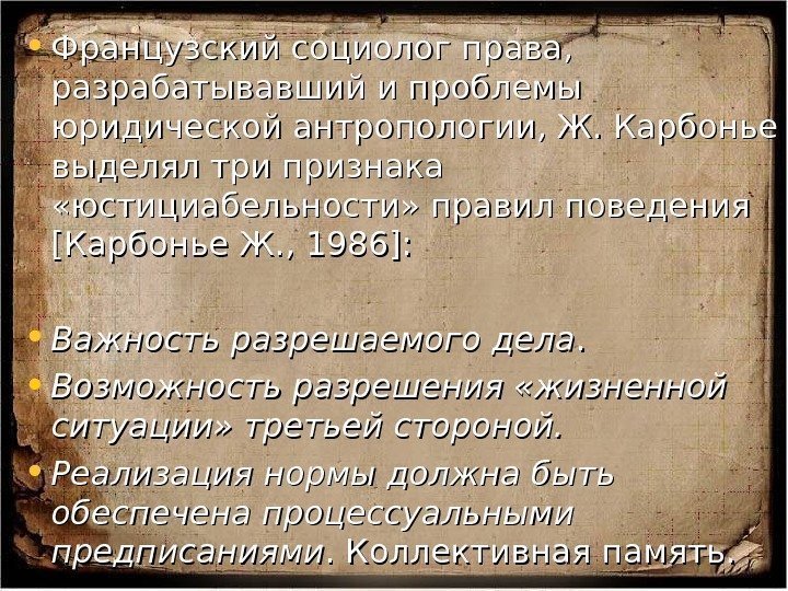  • Французский социолог права,  разрабатывавший и проблемы юридической антропологии, Ж. Карбонье выделял