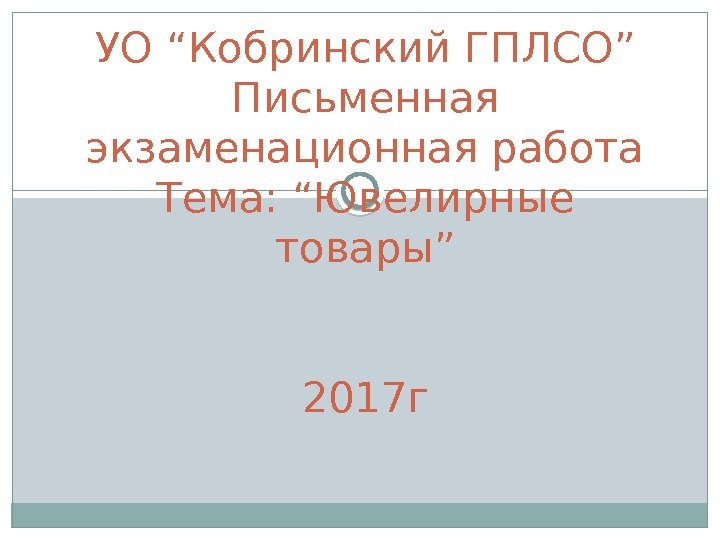 УО “Кобринский ГПЛСО” Письменная экзаменационная работа Тема: “Ювелирные товары” 2017 г  