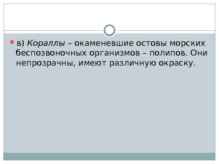  в) Кораллы – окаменевшие остовы морских беспозвоночных организмов – полипов. Они непрозрачны, имеют