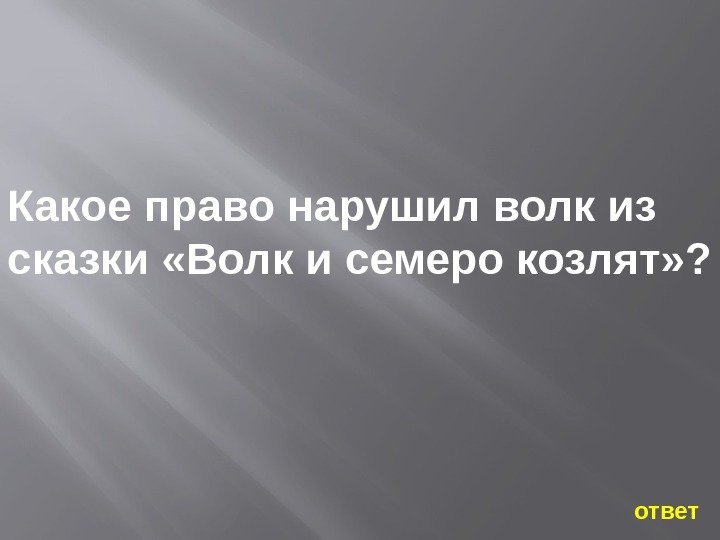 Какое право нарушил волк из сказки «Волк и семеро козлят» ?  ответ 