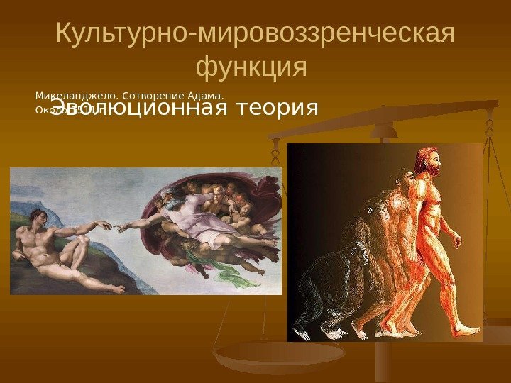Культурно-мировоззренческая функция Микеланджело. Сотворение Адама. Около 1511 г. Эволюционная теория 