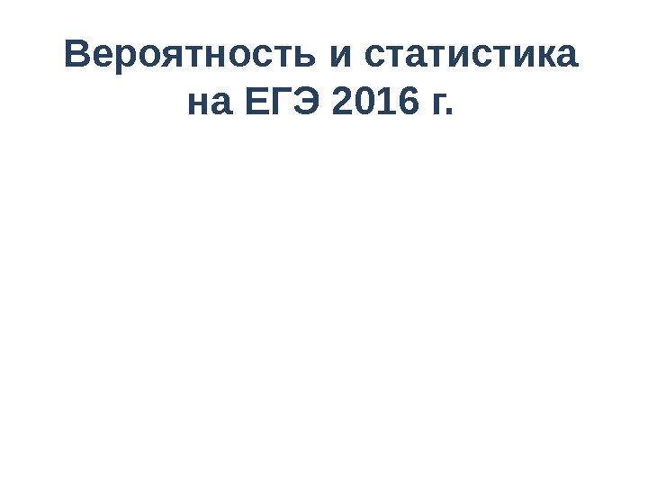 Вероятность и статистика на ЕГЭ 2016 г. 