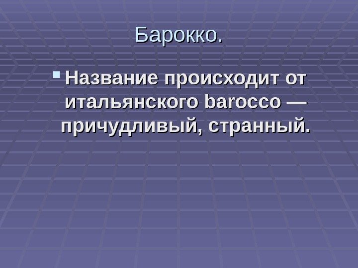 Барокко.  Название происходит от итальянского bаrоcco — причудливый, странный. 