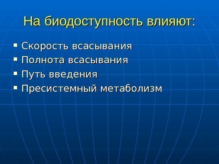   На биодоступность влияют:  Скорость всасывания Полнота всасывания Путь введения Пресистемный метаболизм