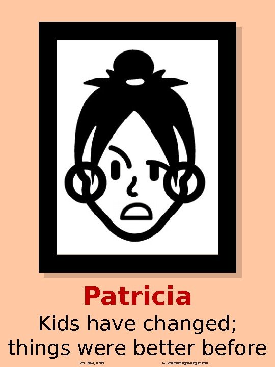 Patricia Kids have changed;  things were better before Joel Shaul, LCSW Autism. Teaching.