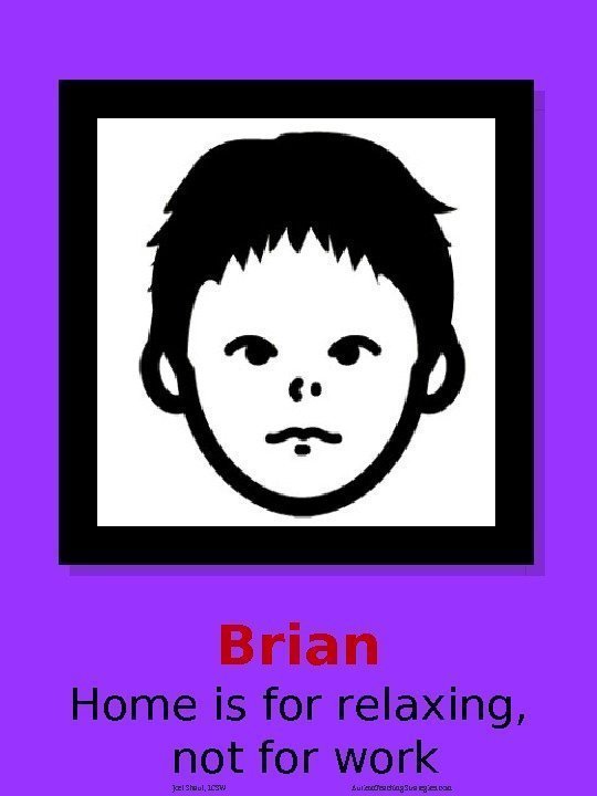Brian Home is for relaxing,  not for work Joel Shaul, LCSW Autism. Teaching.