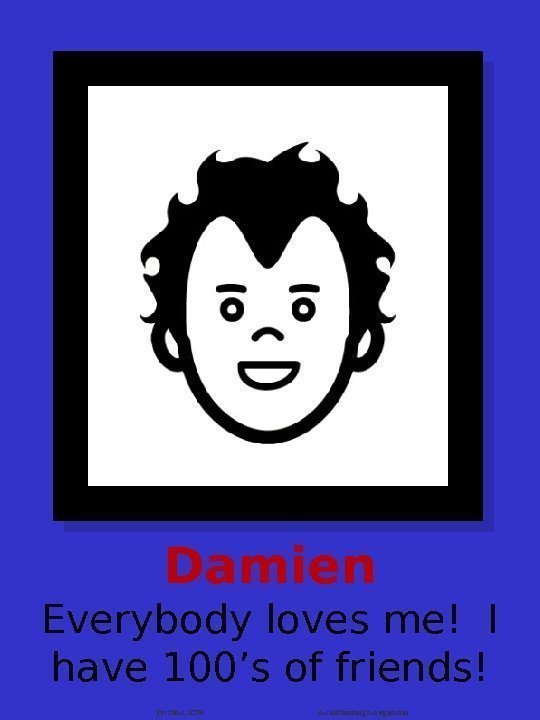 Damien Everybody loves me! I have 100’s of friends! Joel Shaul, LCSW Autism. Teaching.
