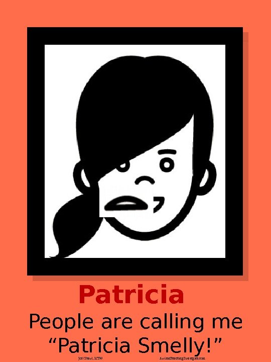 Patricia People are calling me “Patricia Smelly!” Joel Shaul, LCSW Autism. Teaching. Strategies. com