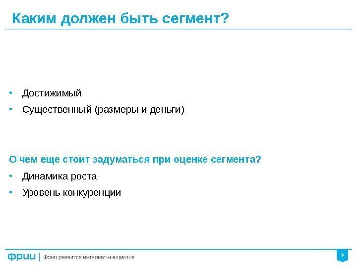 9 Каким должен быть сегмент? • Достижимый  • Существенный (размеры и деньги) О