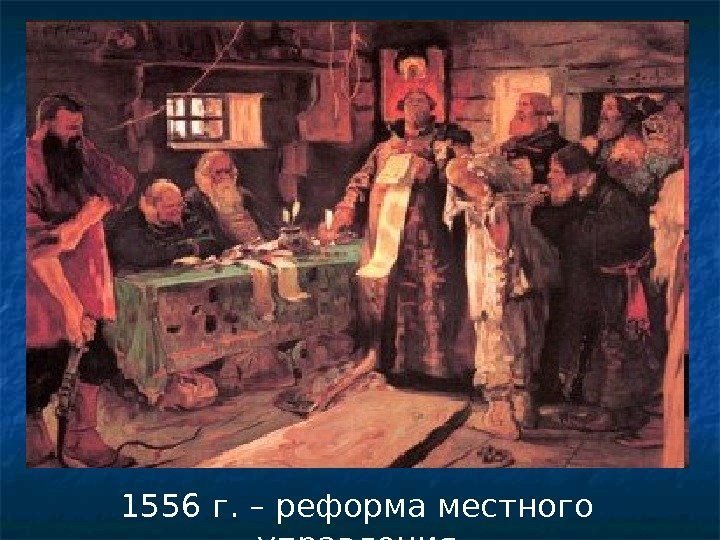 1556 г. – реформа местного управления 